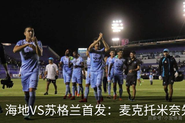 海地VS苏格兰首发：麦克托米奈先发 罗伯逊麦金出战